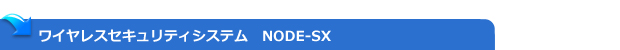 ワイヤレスセキュリティシステム　NODE-SX